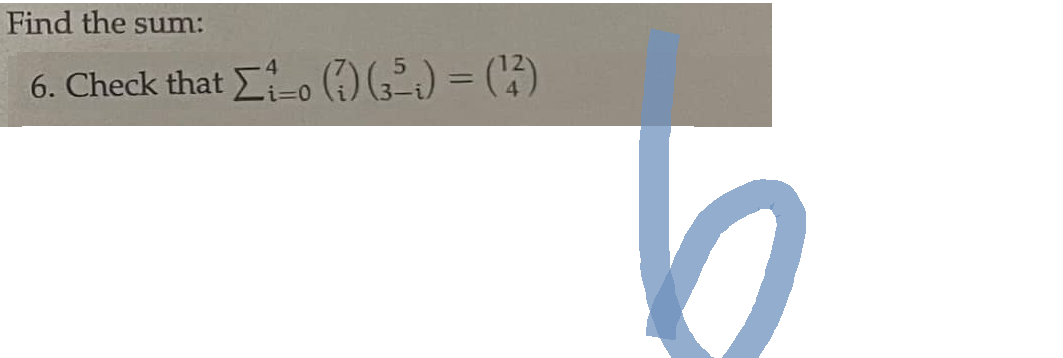 Find the sum:
6. Check that Σ1-0 (1) (35;) = (¹7)
i=0