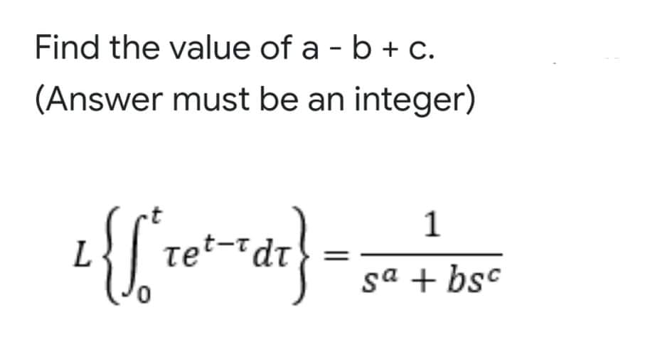 Find the value of a - b + C.
(Answer must be an integer)
1
L
tet-"dt
sa + bsc

