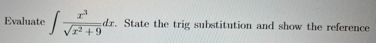 Evaluate
dr. State the trig substitution and show the reference
x2 +9
