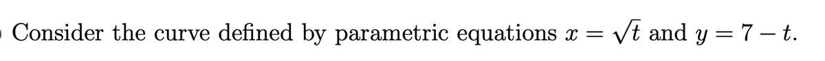 Consider the curve defined by parametric equations x =
Vt and y = 7 t.
