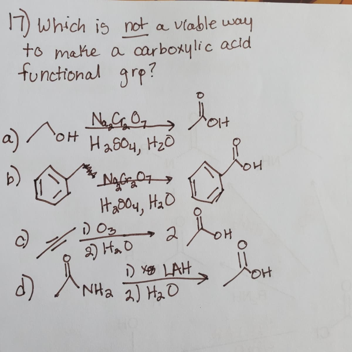 17) which is not a vlable way
to make a arboxylic acld
functional grp?
a)
OH
Hasou, HzO
HaDoy, HaO
i) O3
2
HQ
i) x LAH
