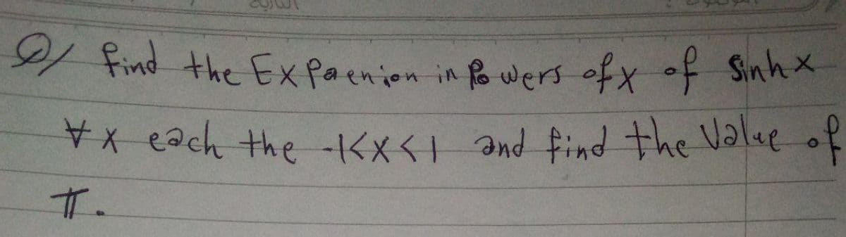 x each the -Kx<I and find the Value o
Find the Expaenion in o wers ofx of Sinhx
T.
