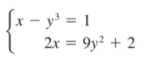 |x – y³ = 1
2x = 9y? + 2
