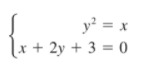 y² = x
|x + 2y + 3 = 0
