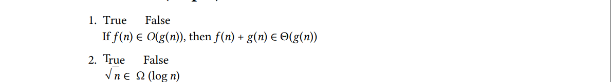 1. True False
If f(n) = O(g(n)), then f(n) + g(n) € ©(g(n))
False
Vne Ω (log n)
2. True