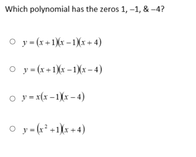 Which polynomial has the zeros 1, –1, & -4?
O y = (x+1)(x – 1)(x+ 4)
O y = (x+1)x –1)(x – 4)
o y =x(x – 1(x – 4)
y = (x* +1)}x + 4)
