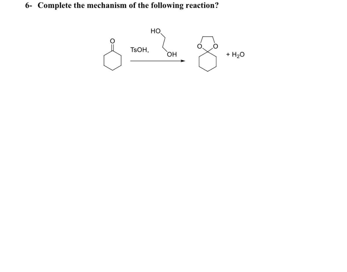 6- Complete the mechanism of the following reaction?
но
TSOH,
OH
+ H20
