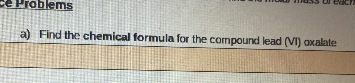 ce Problems
a) Find the chemical formula for the compound lead (VI) oxalate
