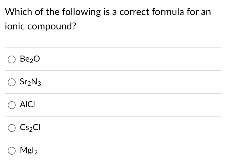 Which of the following is a correct formula for an
ionic compound?
O Be₂O
Sr₂N3
O AICI
Cs₂CI
O Mgl 2