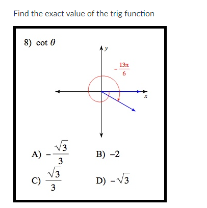 Find the exact value of the trig function
8) cot 0
A)
C)
L♡ | ML | M
y
13x
6
B) -2
D) -√3