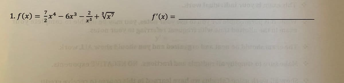 how legbivibrisuoval ms zl
1. f(x) = x* – 6x² – +V7
+ Vx7
f'(x) = _
owJAworia bluode noy bas besir
inonoga VITAM O molbsl s cl
