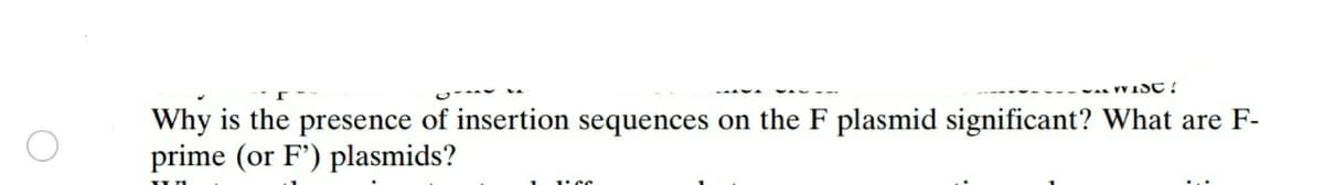 Why is the presence of insertion sequences on the F plasmid significant? What are F-
prime (or F') plasmids?
