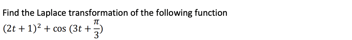 Find the Laplace
(2t + 1)² + cos
transformation of the following function
π.
(3t+