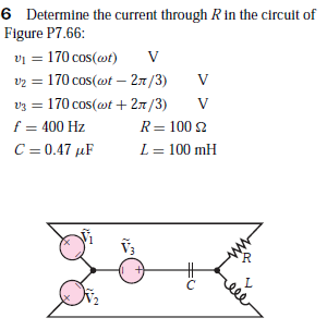 6 Determine the current through Rin the circuit of
Figure P7.66:
vi = 170 cos(wt)
v2 = 170 cos(@t – 27/3)
vz = 170 cos(@t + 27/3)
f = 400 Hz
C = 0.47 µF
R= 100 2
L= 100 mH
23
ele
