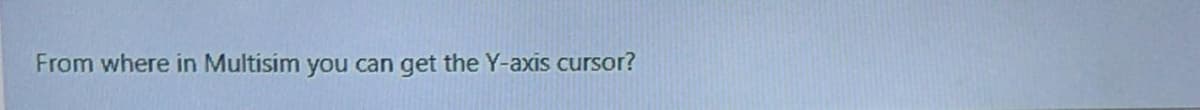 From where in Multisim you can get the Y-axis cursor?
