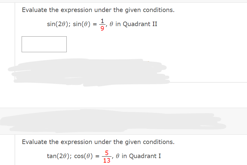 Evaluate the expression under the given conditions.
sin(20); sin(0) = 0 in Quadrant II
Evaluate the expression under the given conditions.
tan(20); cos(0)
O in Quadrant I
13
