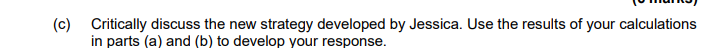 (c) Critically discuss the new strategy developed by Jessica. Use the results of your calculations
in parts (a) and (b) to develop your response.