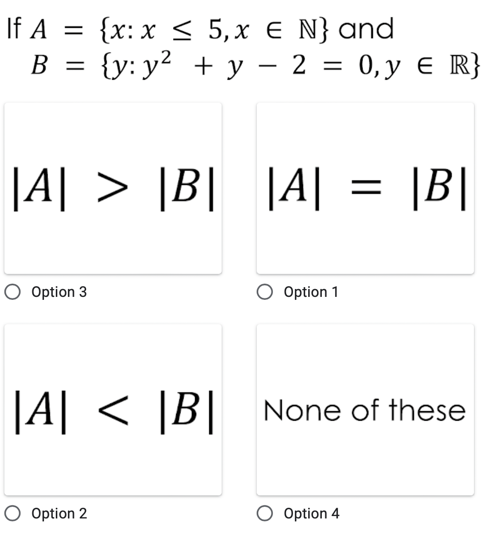 If A = {x:x≤ 5, x E N} and
B = {y: y² + y2 = 0, y = R}
2
|A| > |B| |A|
O Option 3
Option 1
Option 2
=
|A|B| None of these
Option 4
|B|