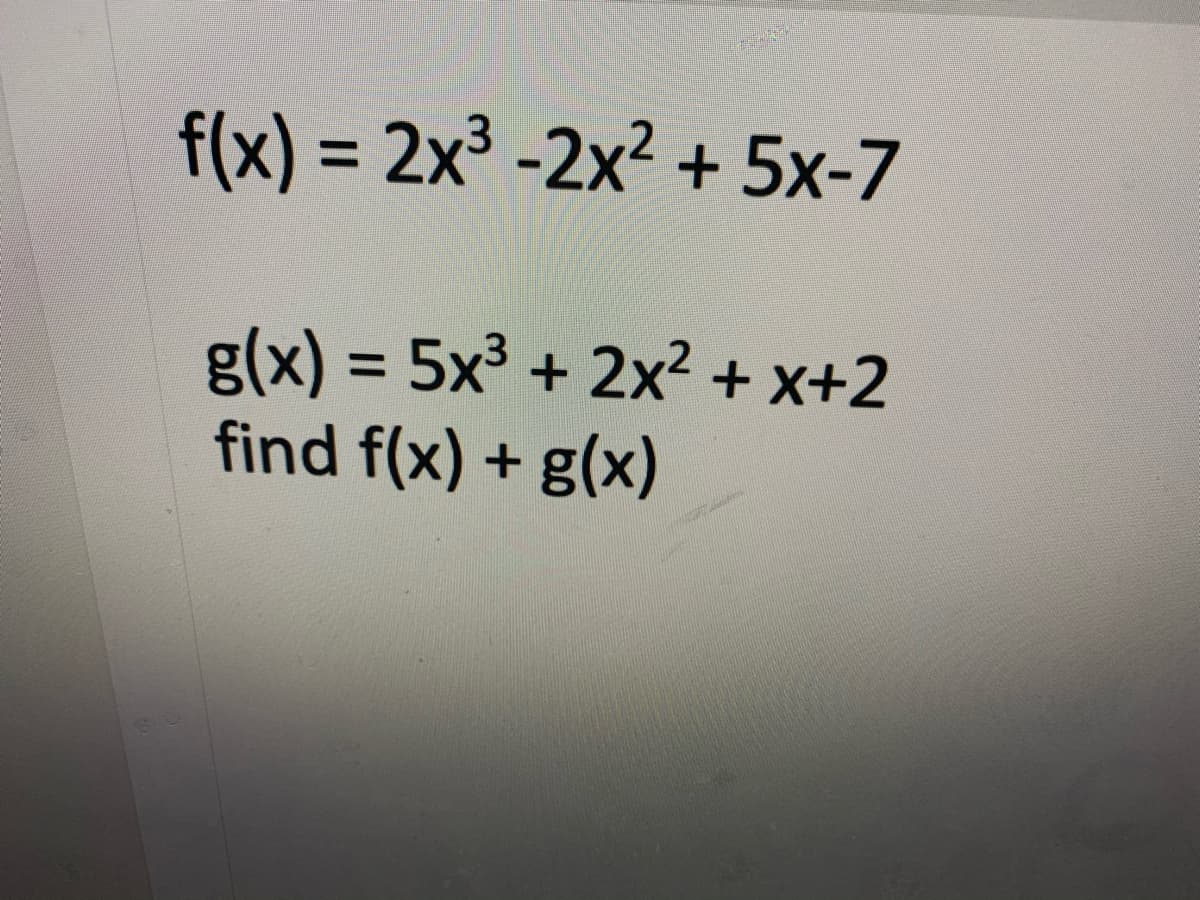 f(x) = 2x³ -2x² + 5x-7
%3D
g(x) = 5x³ + 2x² + x+2
find f(x) + g(x)
%3D
60
