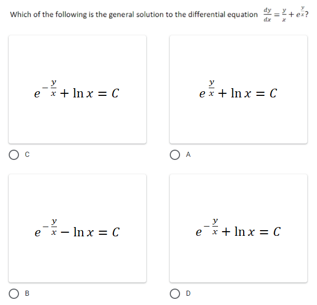 Which of the following is the general solution to the differential equation
dx
_y
e x + In x = C
y
ex + In x = C
O A
е х
х —In x %3D С
e x+ In x = C
В
