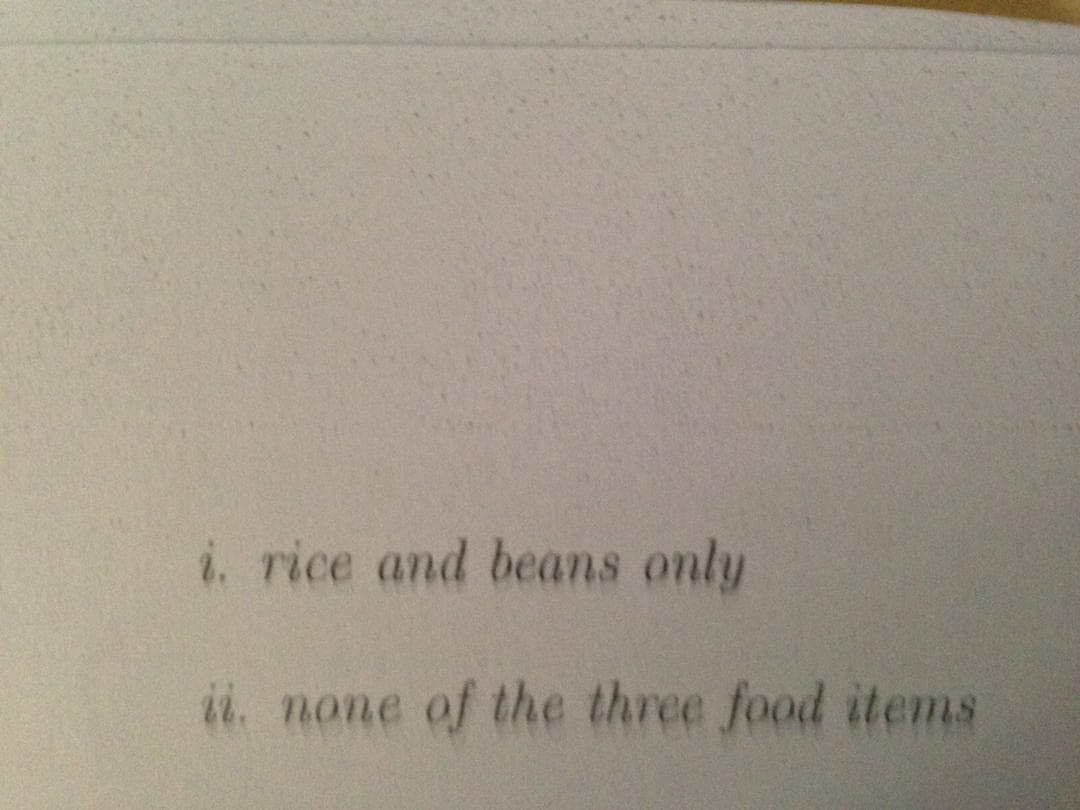 i. rice and beans only
ii. none of the three food items
