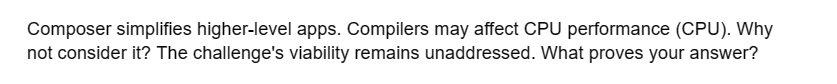 Composer simplifies higher-level apps. Compilers may affect CPU performance (CPU). Why
not consider it? The challenge's viability remains unaddressed. What proves your answer?