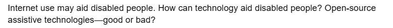 Internet use may aid disabled people. How can technology aid disabled people? Open-source
or bad?
assistive technologies-good