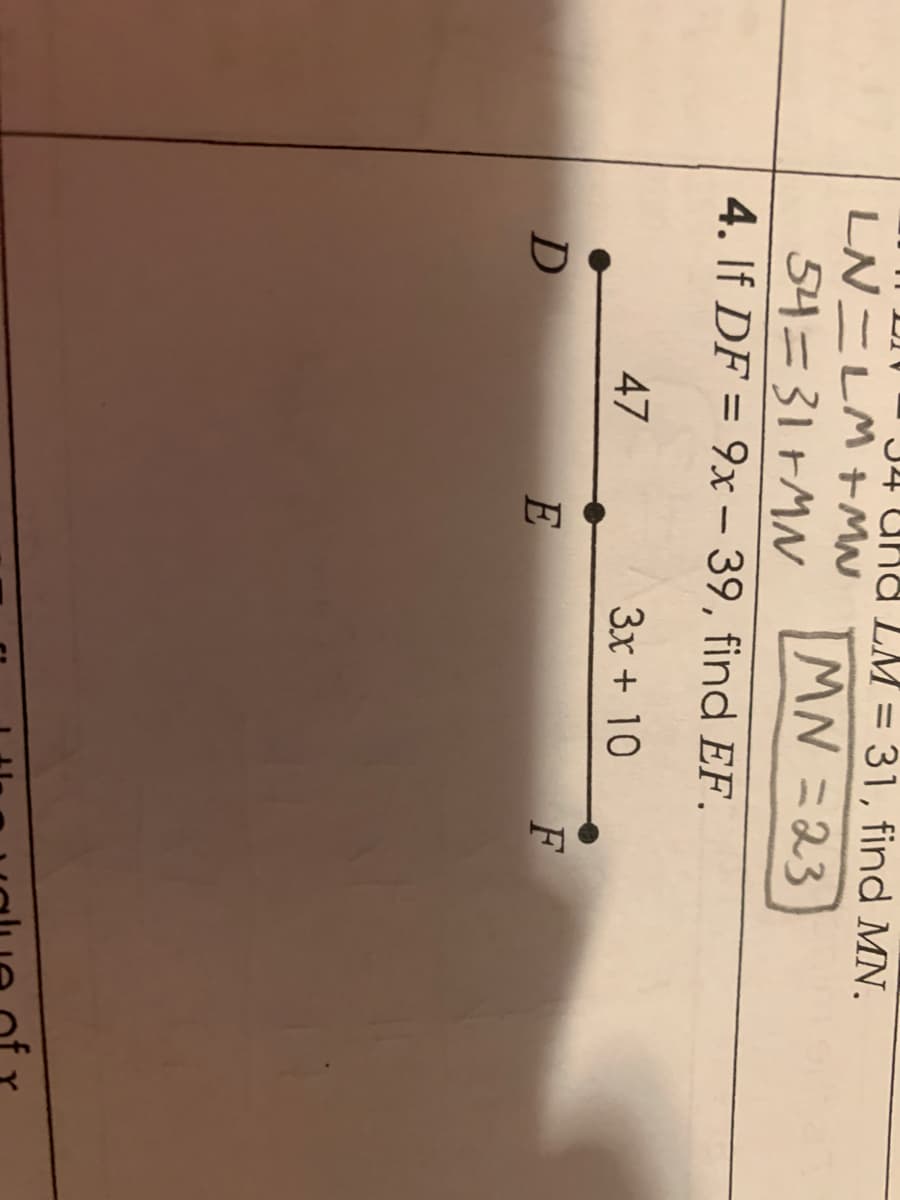 J4 Una LM = 31, find MN.
%3D
LN=LM +MN
54=31+MN
4. If DF = 9x – 39, find EF.
MN=23
%3D
47
Зх + 10
D
E
F
