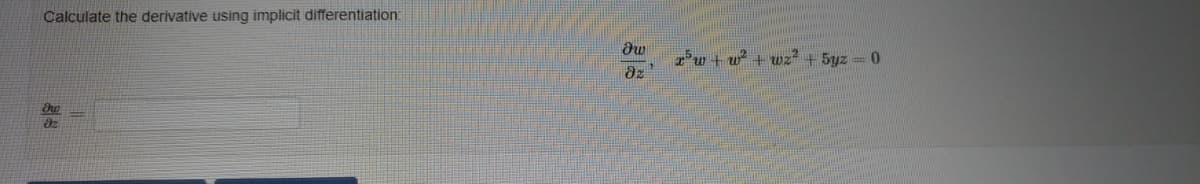 Calculate the derivative using implicit differentiation:
T'w + w
+wz?
+ 5yz = 0
