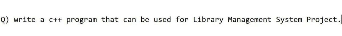 Q) write a c++ program that can be used for Library Management System Project.
