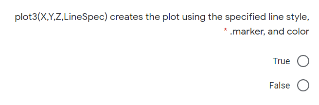 plot3(X,Y,Z,LineSpec) creates the plot using the specified line style,
* .marker, and color
True
False
