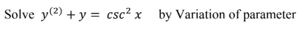 Solve y(2) + y = csc² x by Variation of parameter
