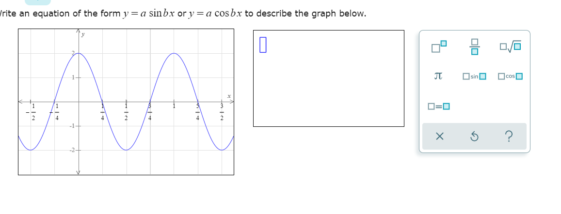 /rite an equation of the form y=a sinbx or y=a cosbx to describe the graph below.
1-
OsinO
D=0
-1+
