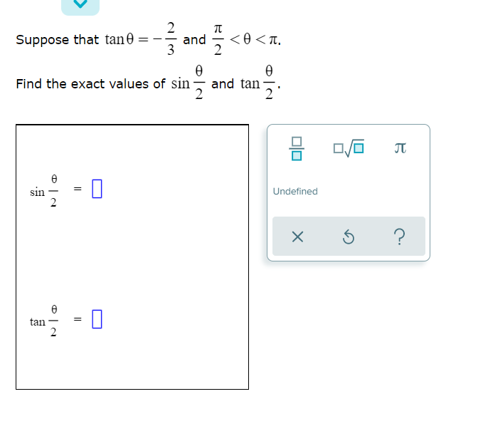 and
Suppose that tane = -
<0 <T.
Find the exact values of sin
and tan
2
sin
Undefined
?
tan
=
