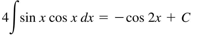 4 | sin x cos x dx
X
- cos 2x + C
-
