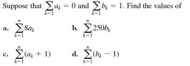 Suppose that az = 0 and Eb = 1. Find the values of
k=1
k=1
a. 8a
b. 250b;
k=1
c. (az + 1)
d. (b - 1)
k=1
k=1
