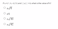 If u -( 1, k, -2, 5) and ||u||-6, what is the value of k?
O +6
+/30
Oz41
