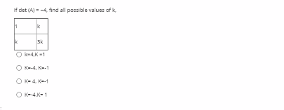 If det (A) - -4 find all possible values of k
3k
O ku4,K -1
O K-4, K--1
O K-4. K-1
O K-4,K- 1
