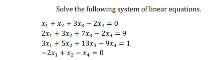 Solve the following system of linear equations.
X1 + x2 + 3x3 – 2x4 = 0
2x, + 3x2 + 7xз — 2х4 %3D 9
Зx, + 5x, + 13хз — 9х4 3D 1
-2x1 + x2 - X4 = 0
