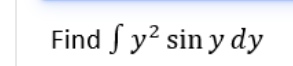 Find S y? sin y dy
