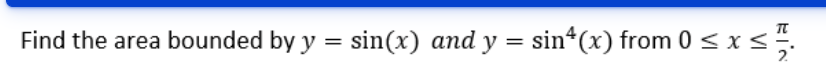 Find the area bounded by y = sin(x) and y = sin*(x) from 0 < x <.
