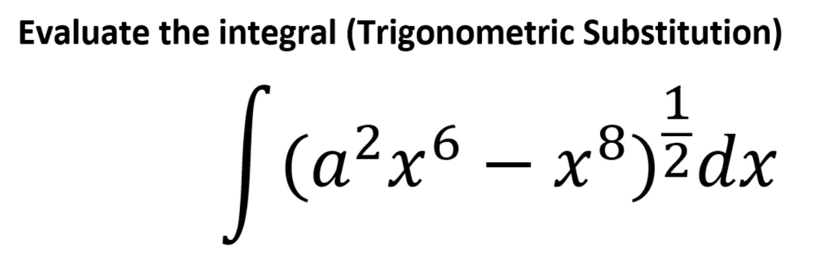 Evaluate the integral (Trigonometric Substitution)
|(a?x – x®)&dx
(a²x6
