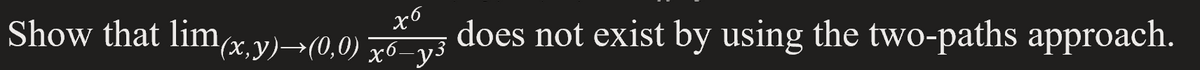 Show that limx,y)→(0,0) x6_y3
does not exist by using the two-paths approach.
