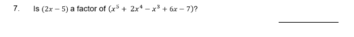 7.
Is (2x - 5) a factor of (x5+2x4-x³ + 6x - 7)?