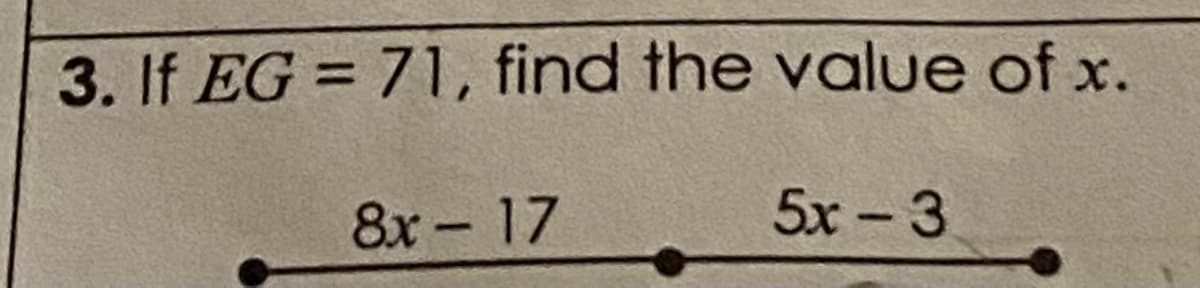 3. If EG = 71, find the value of x.
%3D
8x - 17
5x-3
|
