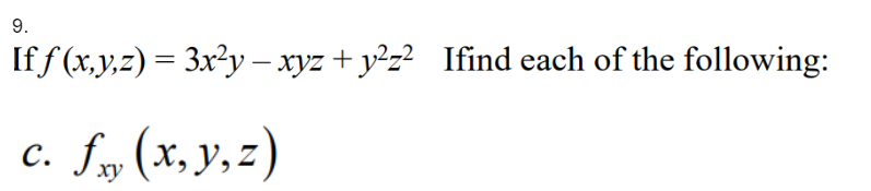 9.
If f (x,y,z) = 3x²y – xyz + y²z? Ifind each of the following:
c.
f, (x, y, z)
с.
ху
