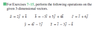 For Exercises 7-15, perform the following operations
given 3-dimensional vectors.
on the
ā = 23 +k
b = -37 +5j + 4k
č =7 +6j
ỹ = 47 – 13
z -7 - 3 -k
