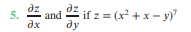 **Problem 5**: Find \(\frac{dz}{dx}\) and \(\frac{dz}{dy}\) if \(z = (x^2 + x - y)^7\).

This problem involves finding the partial derivatives of the function \(z = (x^2 + x - y)^7\) with respect to \(x\) and \(y\). 

### Explanation:
- **Partial Derivative \(\frac{dz}{dx}\)**: This involves differentiating the function with respect to \(x\), while keeping \(y\) constant.
- **Partial Derivative \(\frac{dz}{dy}\)**: This involves differentiating the function with respect to \(y\), while keeping \(x\) constant.

Understanding how to find these derivatives is crucial for applications in multivariable calculus, particularly when dealing with functions that depend on more than one variable.