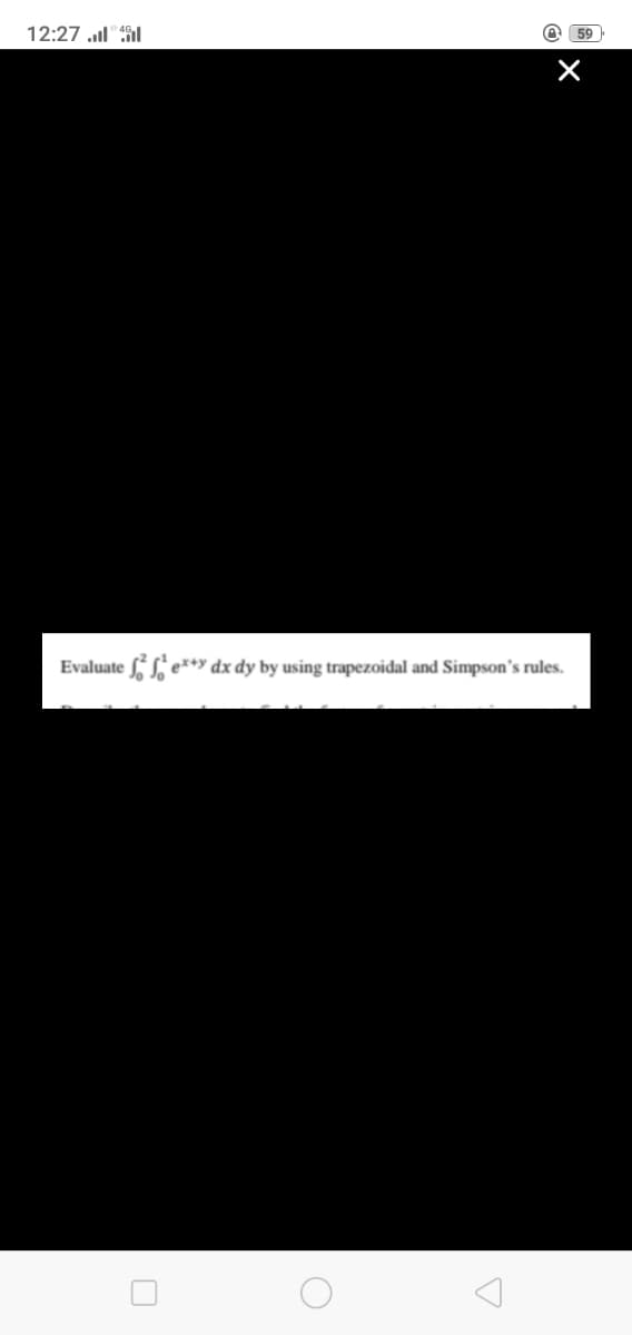 12:27 .l" Sl
O 59
Evaluate
e*+y dx dy by using trapezoidal and Simpson's rules.
