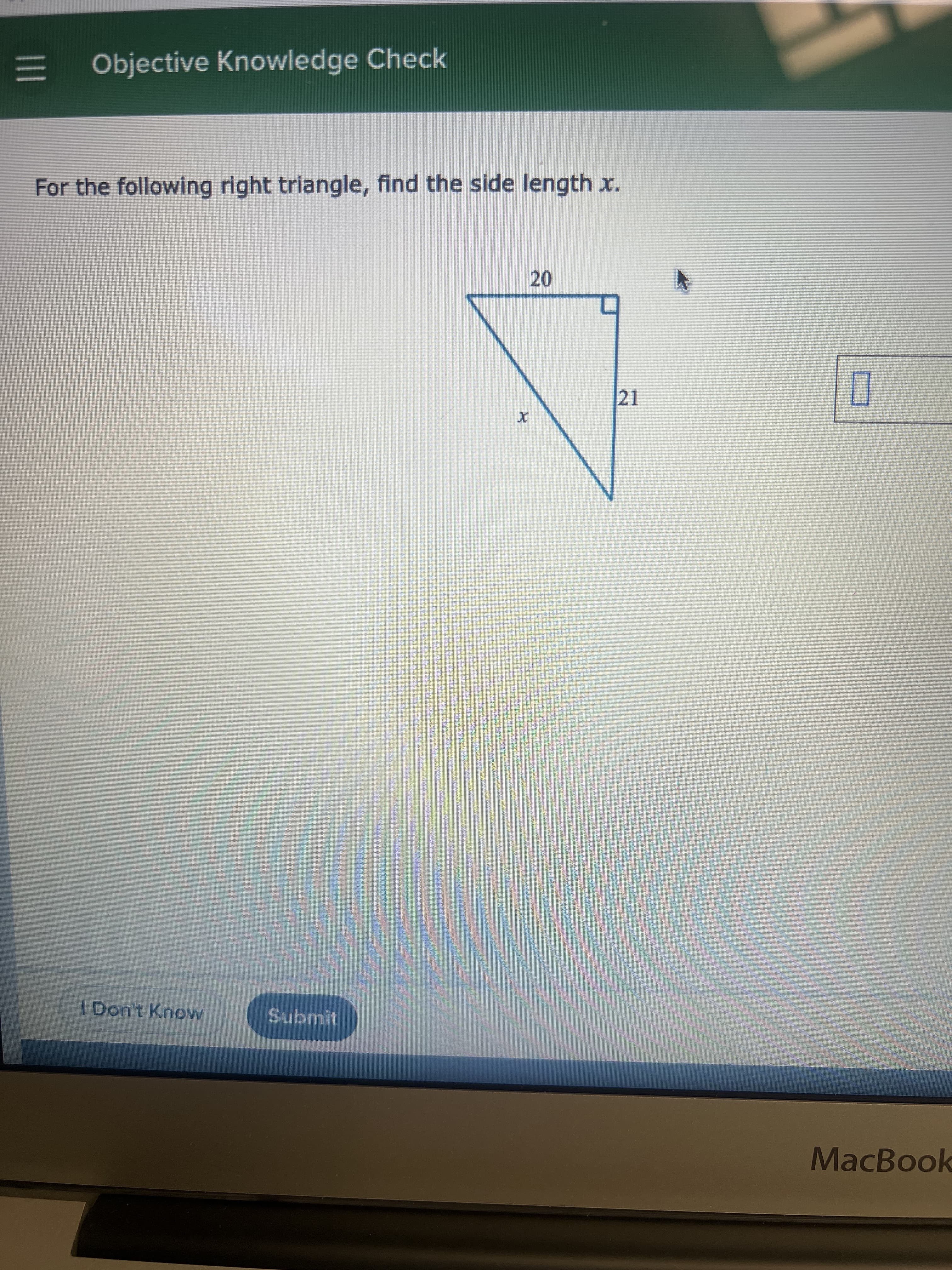 21
הו ההדהההנותה
= Objective Knowledge Check
For the following right triangle, find the side length x.
I Don't Know
Submit
MacBook
